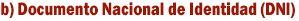 b)	Documento Nacional de Identidad (DNI)